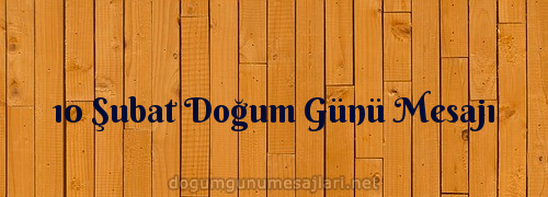 10 Şubat Doğum Günü Mesajı